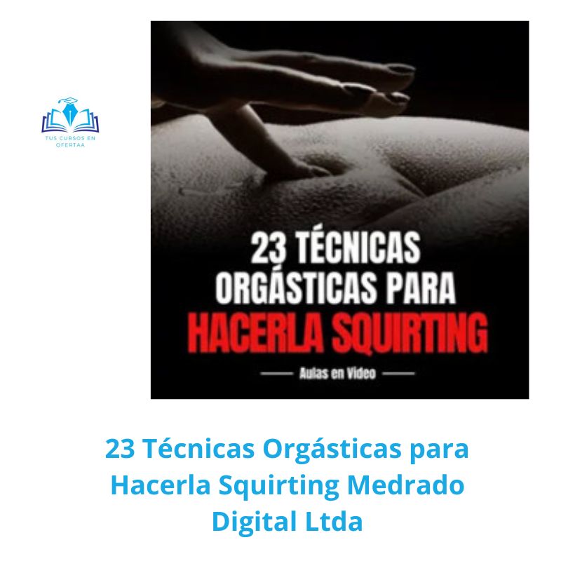 23 Técnicas Orgásticas para Hacerla Squirting Medrado Digital Ltda
