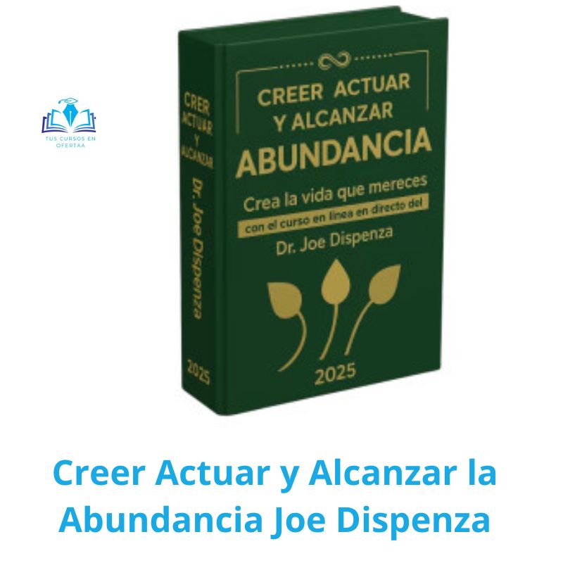 Creer Actuar y Alcanzar la Abundancia Joe Dispenza