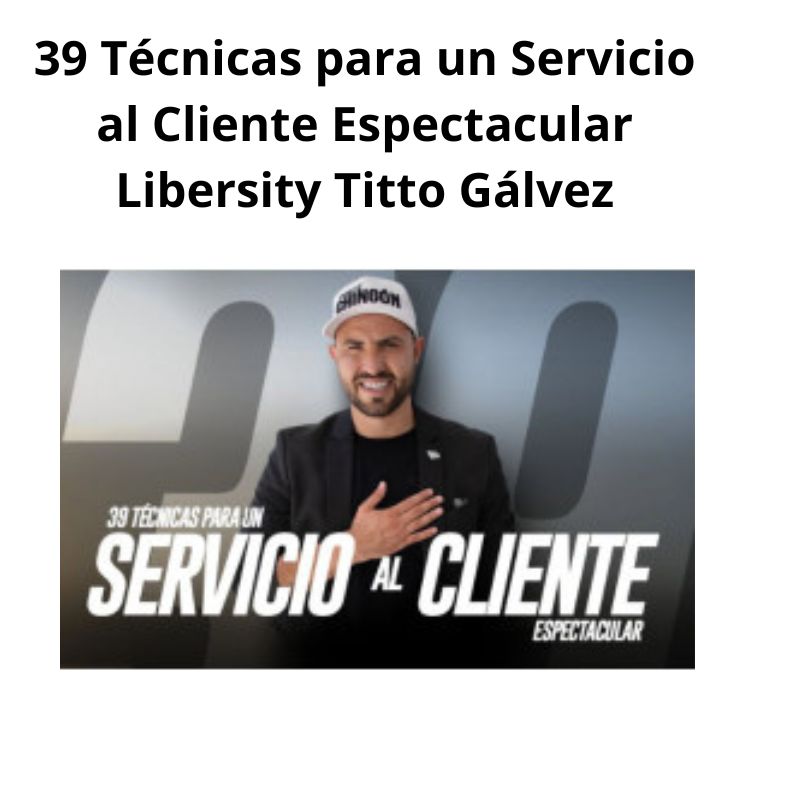39 Técnicas para un Servicio al Cliente Espectacular Libersity Titto Gálvez